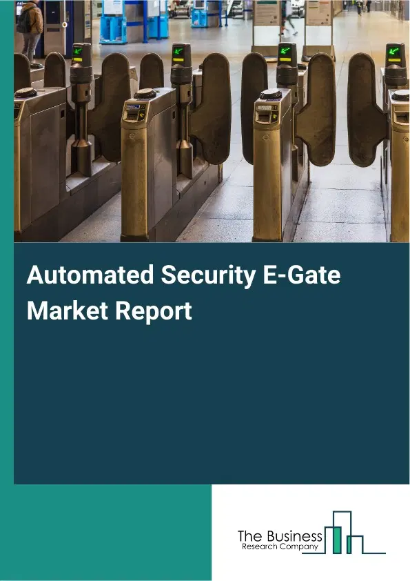 Automated Security E-Gate Market Report 2026 Automated Security E-Gate Market Report 2026