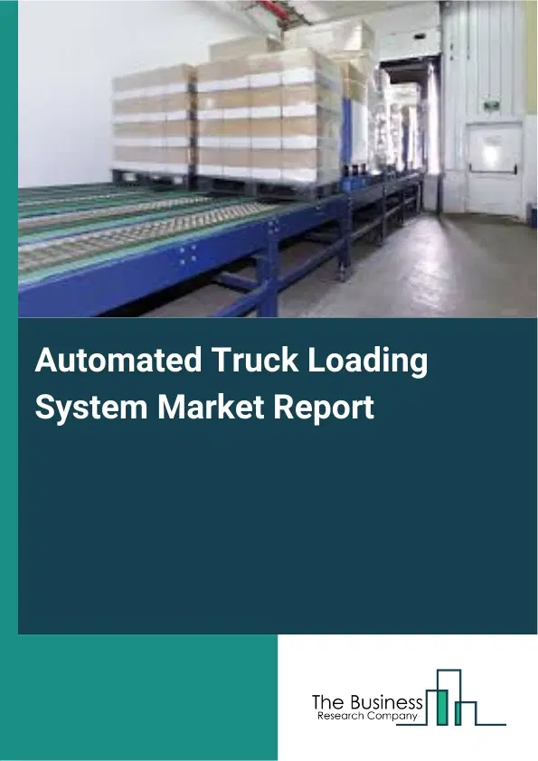 Global Automated Truck Loading System Market Report 2026 Global Automated Truck Loading System Market Report 2026