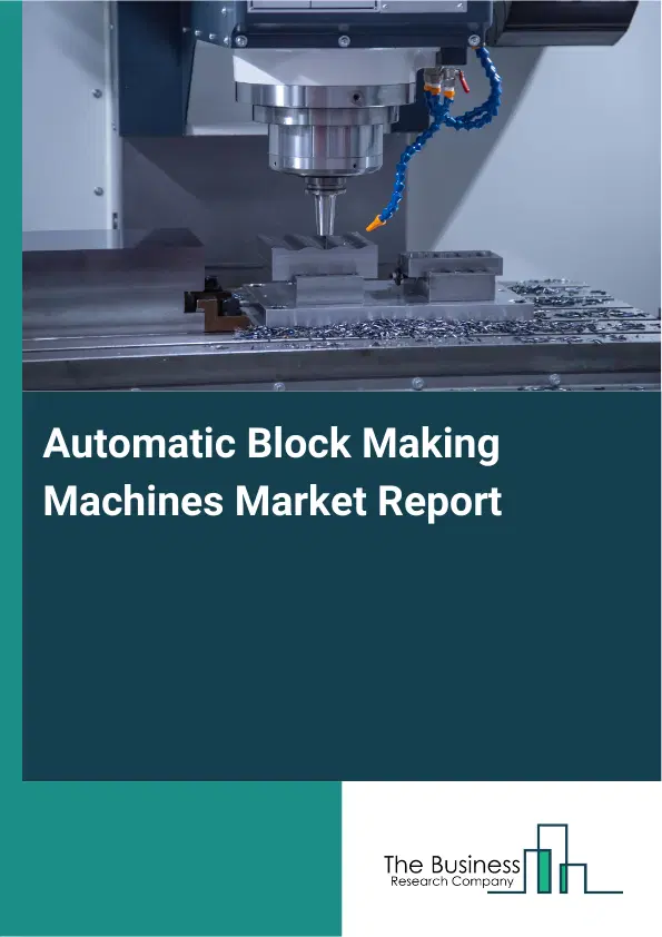 Global Automatic Block Making Machines Market Report 2026 Global Automatic Block Making Machines Market Report 2026