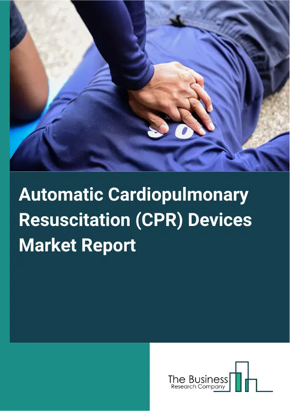 Global Automatic Cardiopulmonary Resuscitation (CPR) Devices Market Report 2026 Global Automatic Cardiopulmonary Resuscitation (CPR) Devices Market Report 2026