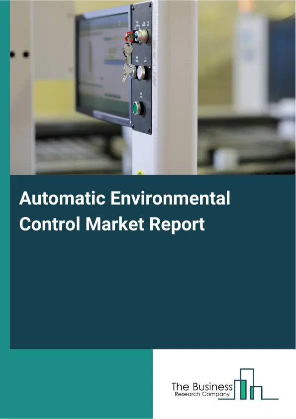 Global Automatic Environmental Control Market Report 2026 Global Automatic Environmental Control Market Report 2026
