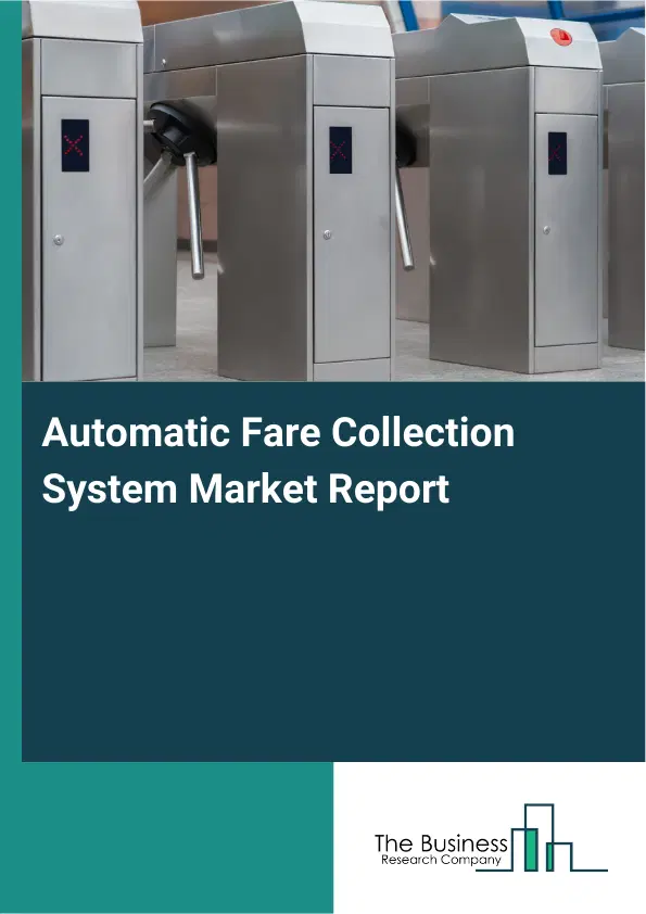 Global Automatic Fare Collection System Market Report 2026 Global Automatic Fare Collection System Market Report 2026