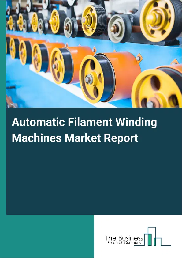 Global Automatic Filament Winding Machines Market Report 2026 Global Automatic Filament Winding Machines Market Report 2026
