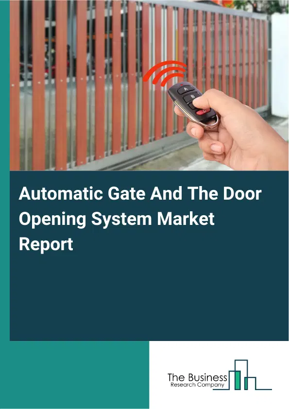 Global Automatic Gate And The Door Opening System Market Report 2026 Global Automatic Gate And The Door Opening System Market Report 2026