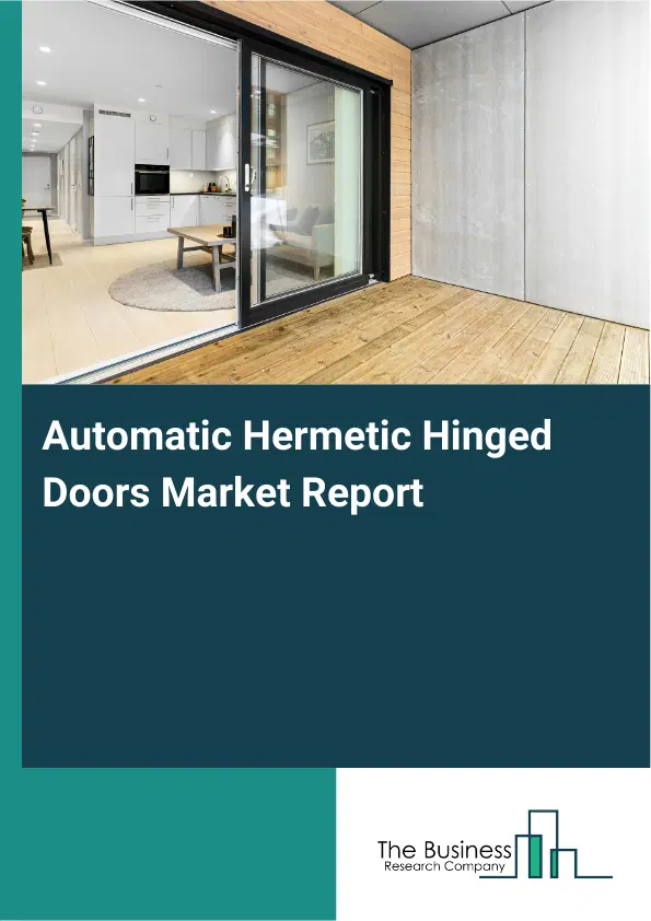 Global Automatic Hermetic Hinged Doors Market Report 2026 Global Automatic Hermetic Hinged Doors Market Report 2026