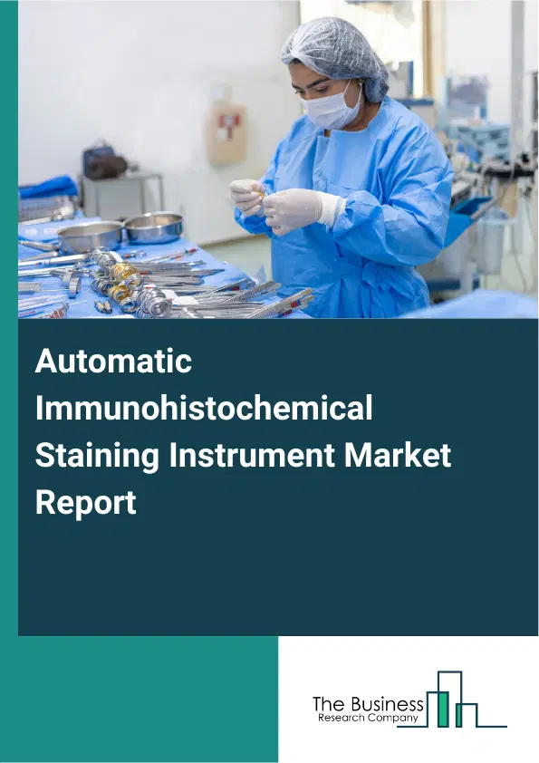 Global Automatic Immunohistochemical Staining Instrument Market Report 2026 Global Automatic Immunohistochemical Staining Instrument Market Report 2026
