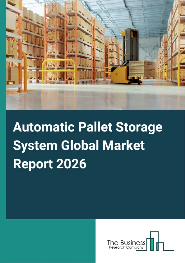 Automatic Pallet Storage System Market Report 2026 Automatic Pallet Storage System Market Report 2026