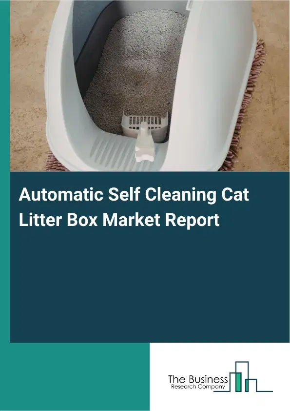 Global Automatic Self Cleaning Cat Litter Box Market Report 2026 Global Automatic Self Cleaning Cat Litter Box Market Report 2026