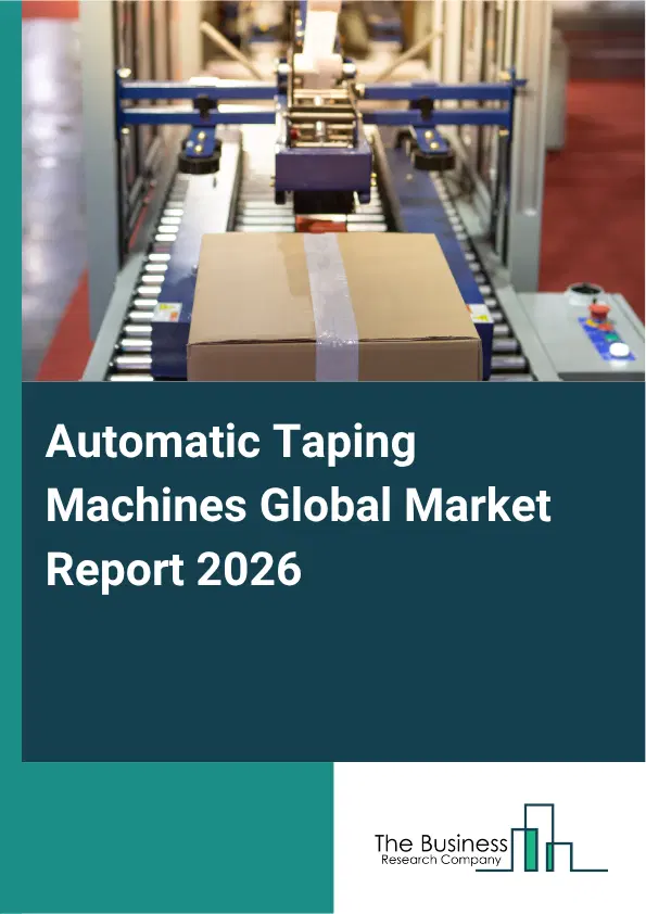 Automatic Taping Machines Market Report 2026 Automatic Taping Machines Market Report 2026