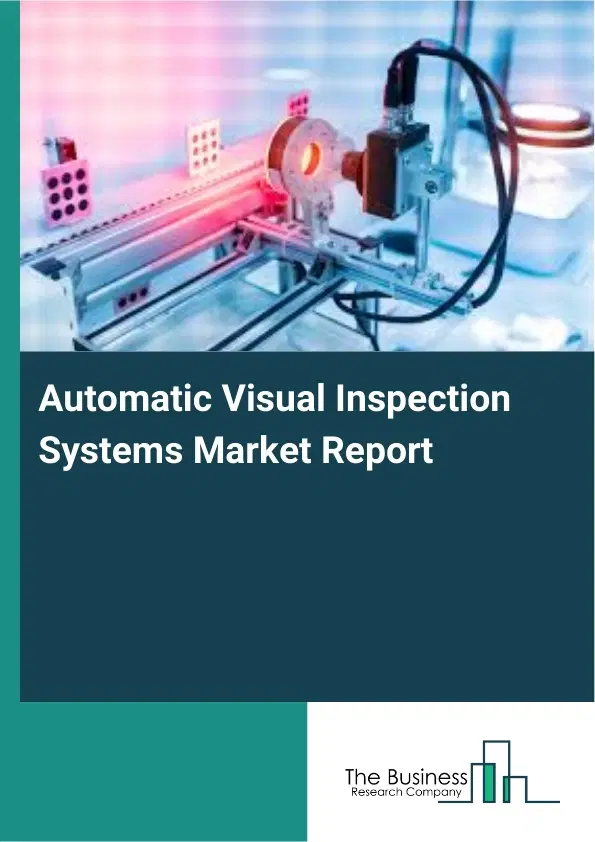 Global Automatic Visual Inspection Systems Market Report 2026 Global Automatic Visual Inspection Systems Market Report 2026