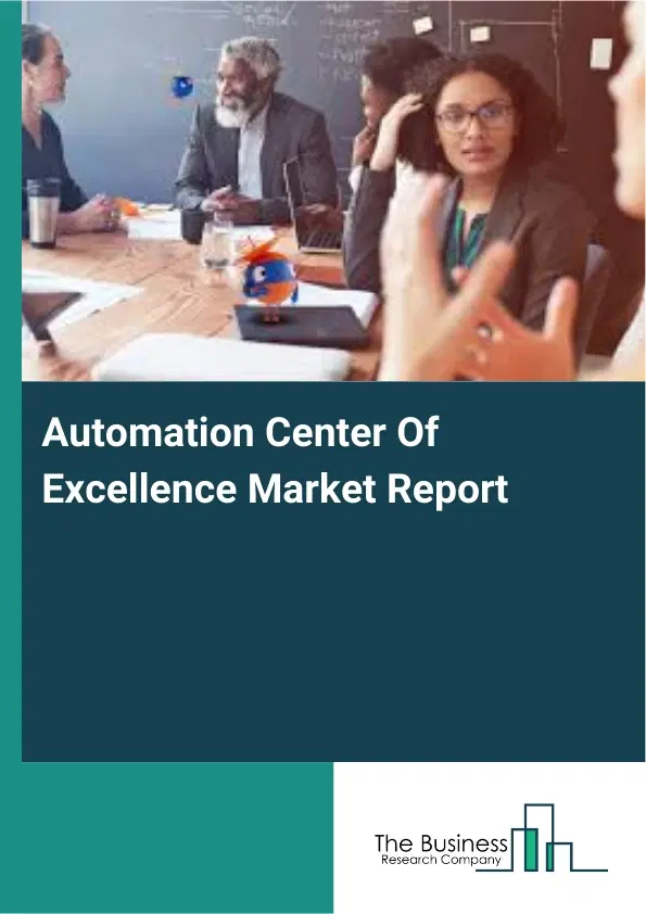 Global Automation Center Of Excellence Market Report 2026 Global Automation Center Of Excellence Market Report 2026
