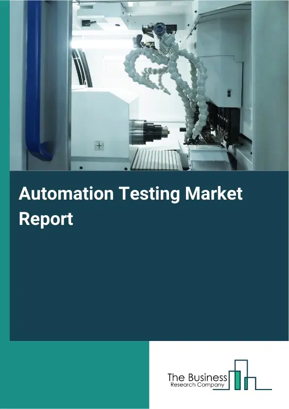 Global Automation Testing Market Report 2026 Global Automation Testing Market Report 2026