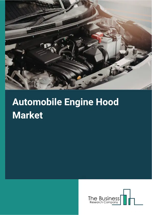 Automobile Engine Hood Market Report 2026 Automobile Engine Hood Market Report 2026