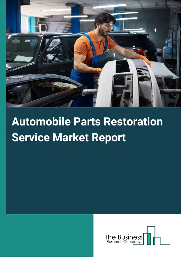 Global Automobile Parts Restoration Service Market Report 2026 Global Automobile Parts Restoration Service Market Report 2026