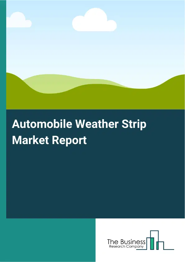Global Automobile Weather Strip Market Report 2026 Global Automobile Weather Strip Market Report 2026