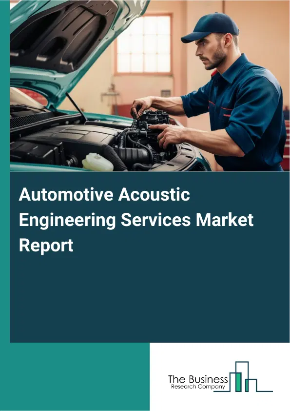 Global Automotive Acoustic Engineering Services Market Report 2026 Global Automotive Acoustic Engineering Services Market Report 2026