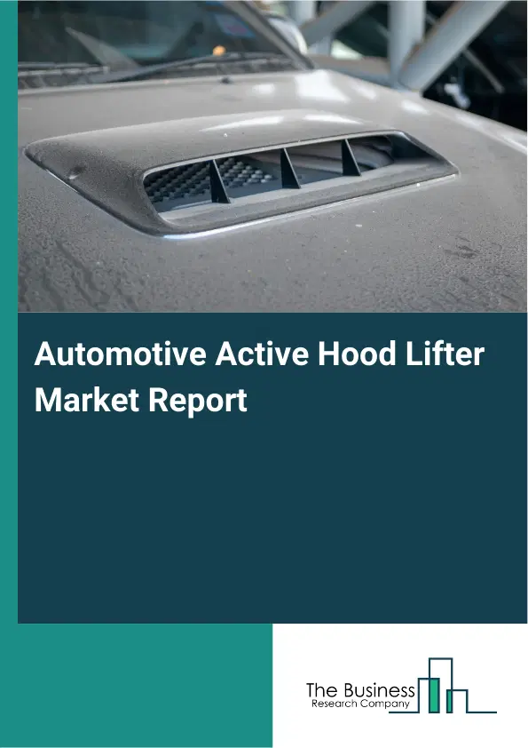 Global Automotive Active Hood Lifter Market Report 2026 Global Automotive Active Hood Lifter Market Report 2026