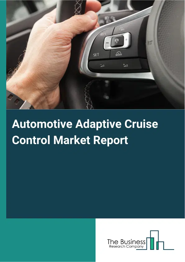 Global Automotive Adaptive Cruise Control Market Report 2026 Global Automotive Adaptive Cruise Control Market Report 2026