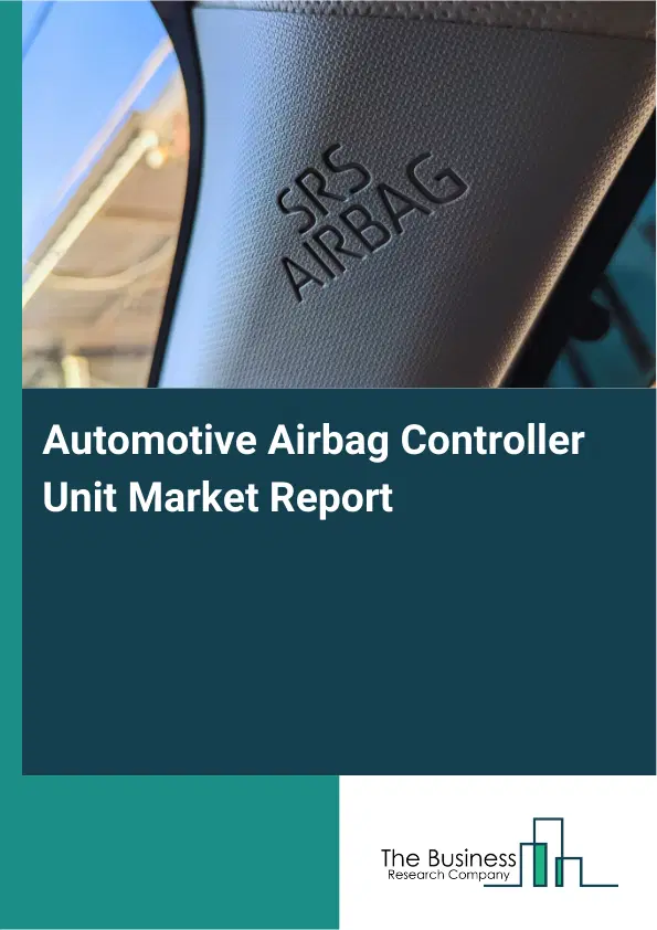 Automotive Airbag Controller Unit Market Report 2026 Automotive Airbag Controller Unit Market Report 2026