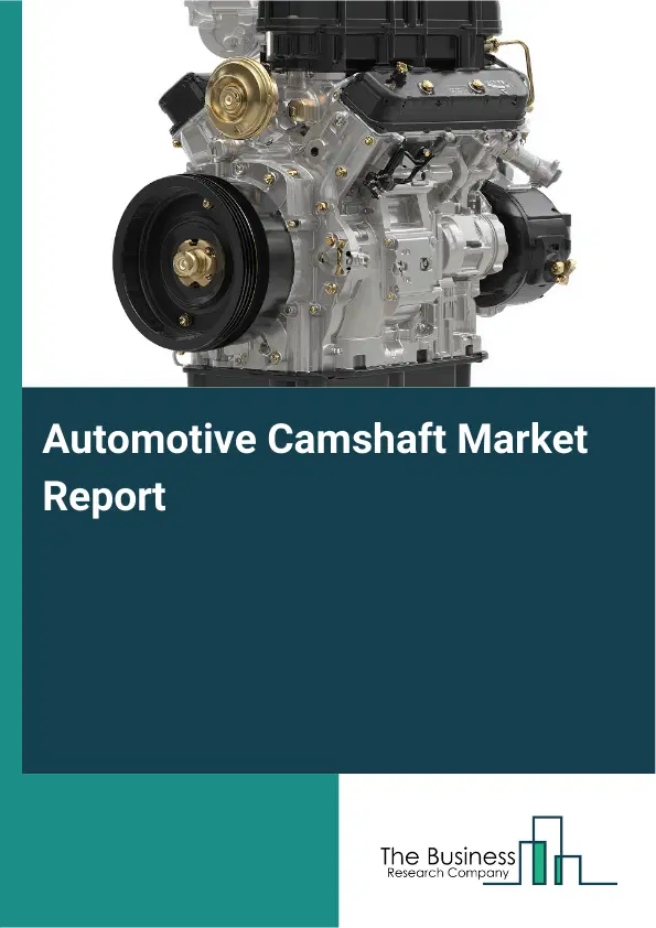 Global Automotive Camshaft Market Report 2026 Global Automotive Camshaft Market Report 2026