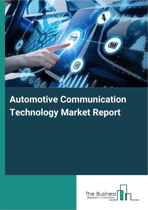 Global Automotive Communication Technology Market Report 2026 Global Automotive Communication Technology Market Report 2026