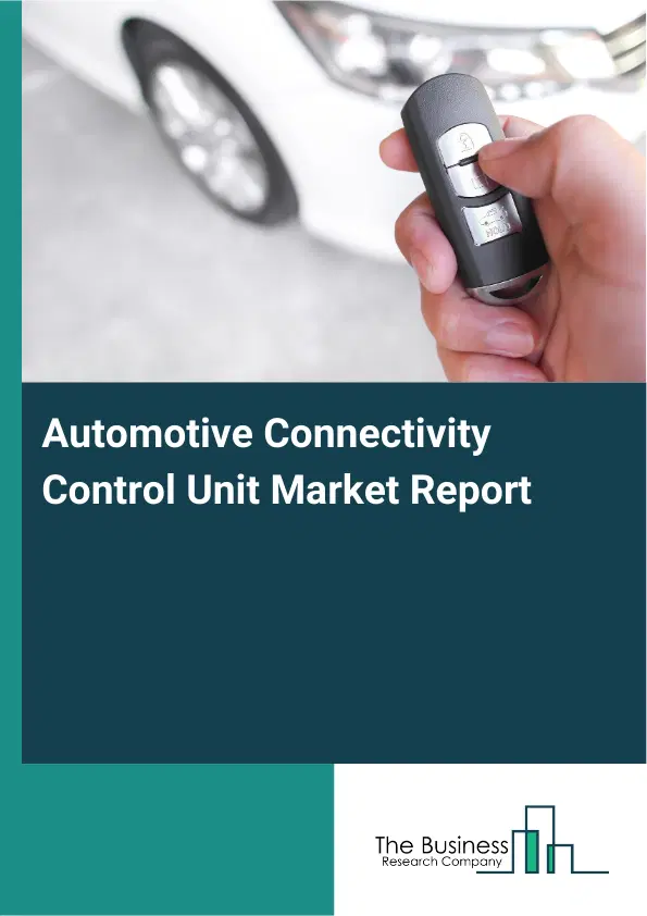 Global Automotive Connectivity Control Unit Market Report 2026 Global Automotive Connectivity Control Unit Market Report 2026