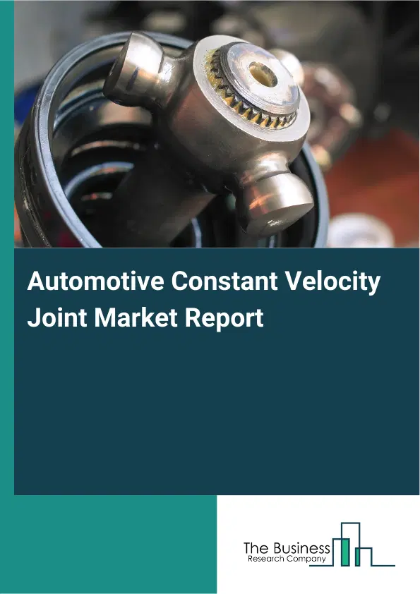 Global Automotive Constant Velocity Joint Market Report 2026 Global Automotive Constant Velocity Joint Market Report 2026