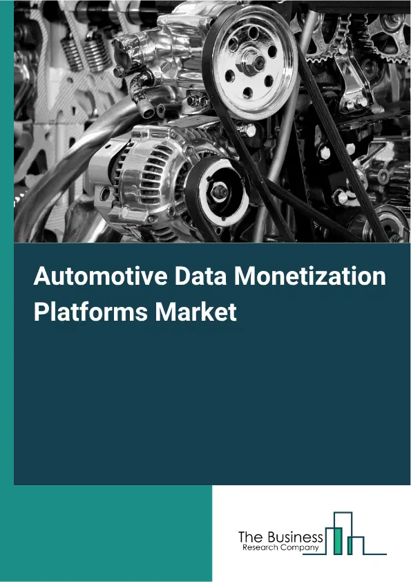 Automotive Data Monetization Platforms Market Report 2026 Automotive Data Monetization Platforms Market Report 2026