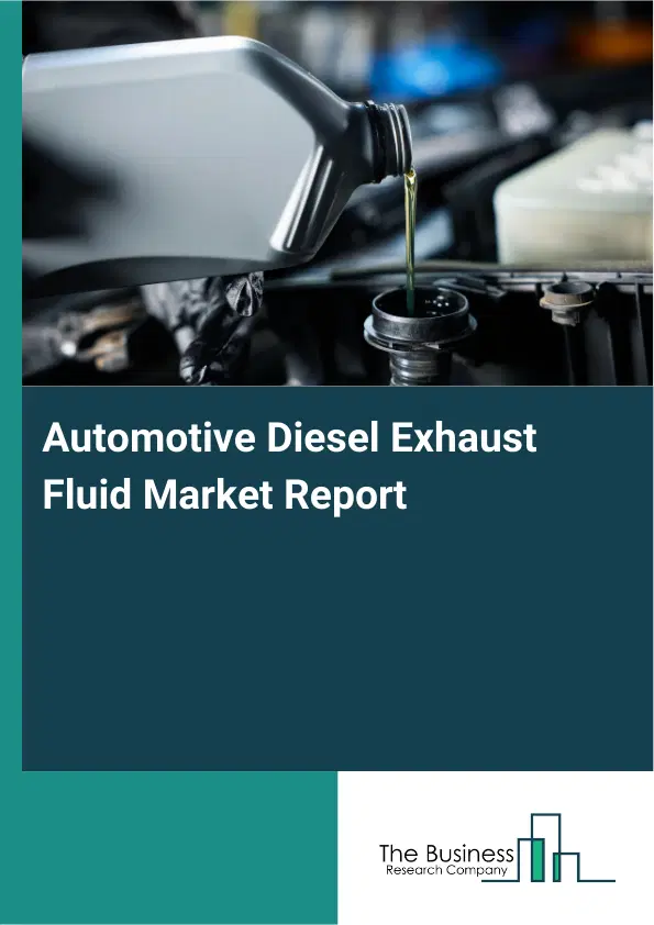 Global Automotive Diesel Exhaust Fluid Market Report 2026 Global Automotive Diesel Exhaust Fluid Market Report 2026