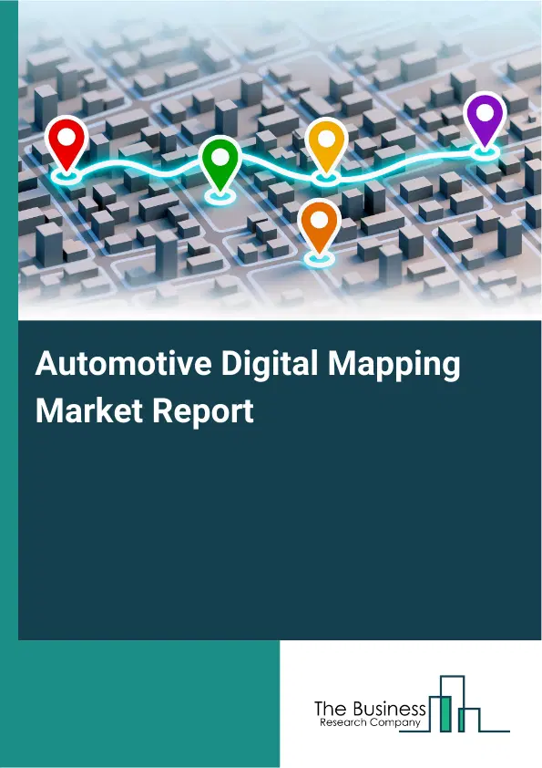 Global Automotive Digital Mapping Market Report 2026 Global Automotive Digital Mapping Market Report 2026