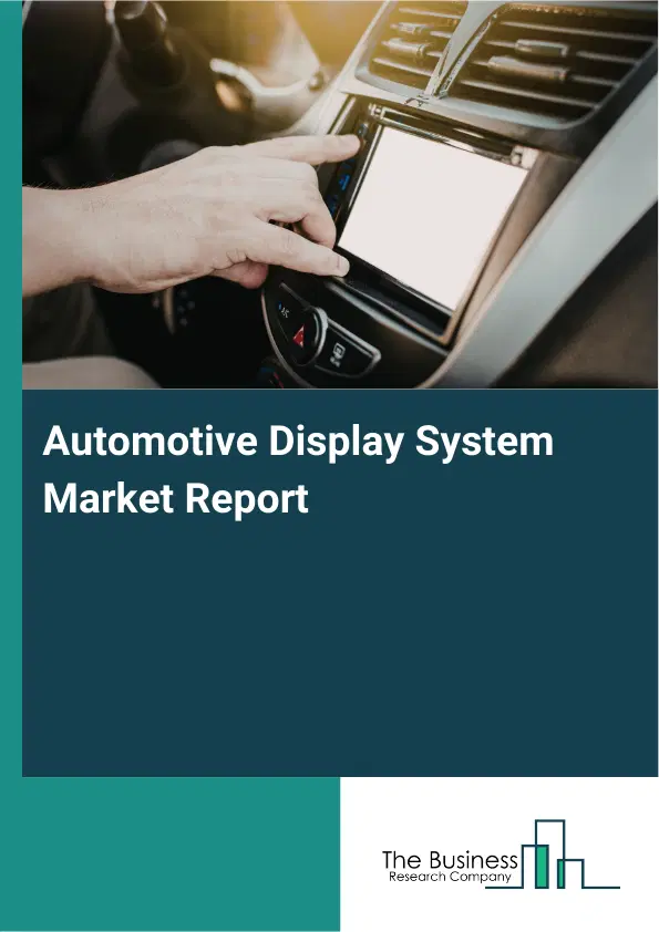 Global Automotive Display System Market Report 2026 Global Automotive Display System Market Report 2026