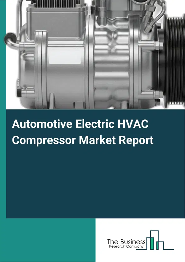 Global Automotive Electric HVAC Compressor Market Report 2026 Global Automotive Electric HVAC Compressor Market Report 2026