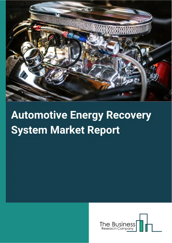 Global Automotive Energy Recovery System Market Report 2026 Global Automotive Energy Recovery System Market Report 2026