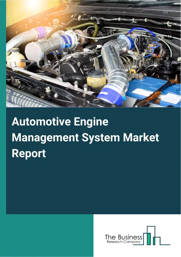 Global Automotive Engine Management System Market Report 2026 Global Automotive Engine Management System Market Report 2026