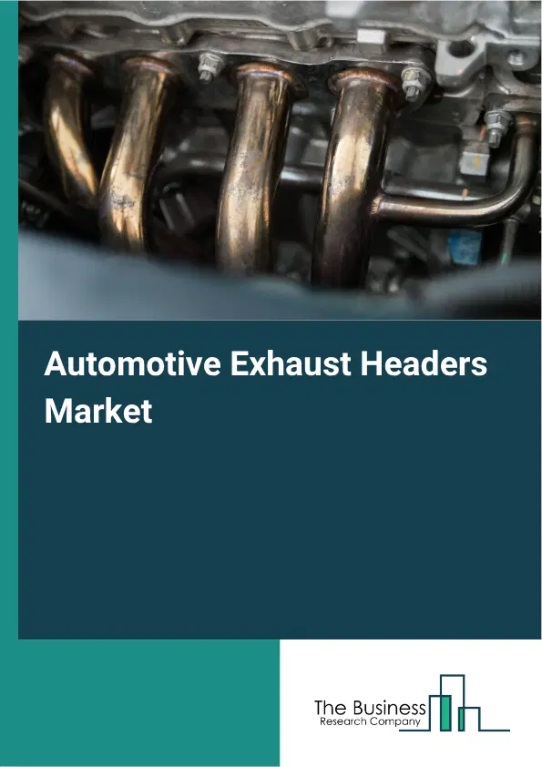 Automotive Exhaust Headers Market Report 2026 Automotive Exhaust Headers Market Report 2026
