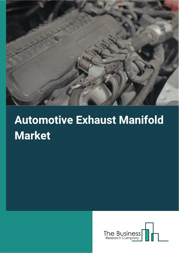 Automotive Exhaust Manifold Market Report 2026 Automotive Exhaust Manifold Market Report 2026