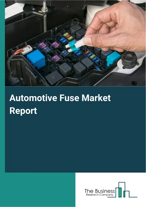 Global Automotive Fuse Market Report 2026 Global Automotive Fuse Market Report 2026