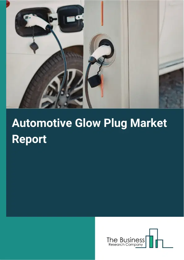 Global Automotive Glow Plug Market Report 2026 Global Automotive Glow Plug Market Report 2026