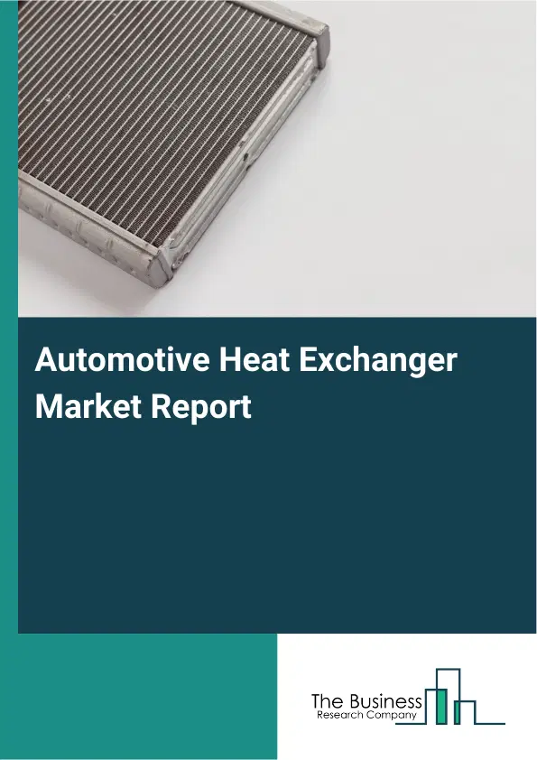 Global Automotive Heat Exchanger Market Report 2026 Global Automotive Heat Exchanger Market Report 2026