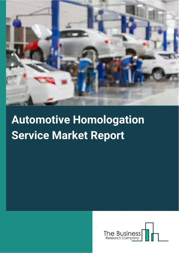 Global Automotive Homologation Service Market Report 2026 Global Automotive Homologation Service Market Report 2026