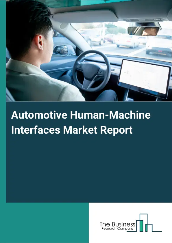 Global Automotive Human-Machine Interfaces Market Report 2026 Global Automotive Human-Machine Interfaces Market Report 2026