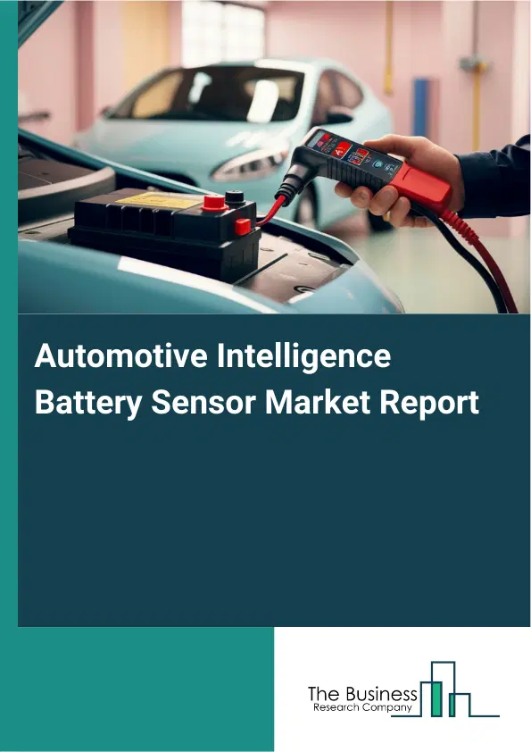 Global Automotive Intelligence Battery Sensor Market Report 2026 Global Automotive Intelligence Battery Sensor Market Report 2026