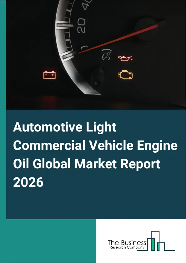 Automotive Light Commercial Vehicle Engine Oil Market Report 2026 Automotive Light Commercial Vehicle Engine Oil Market Report 2026