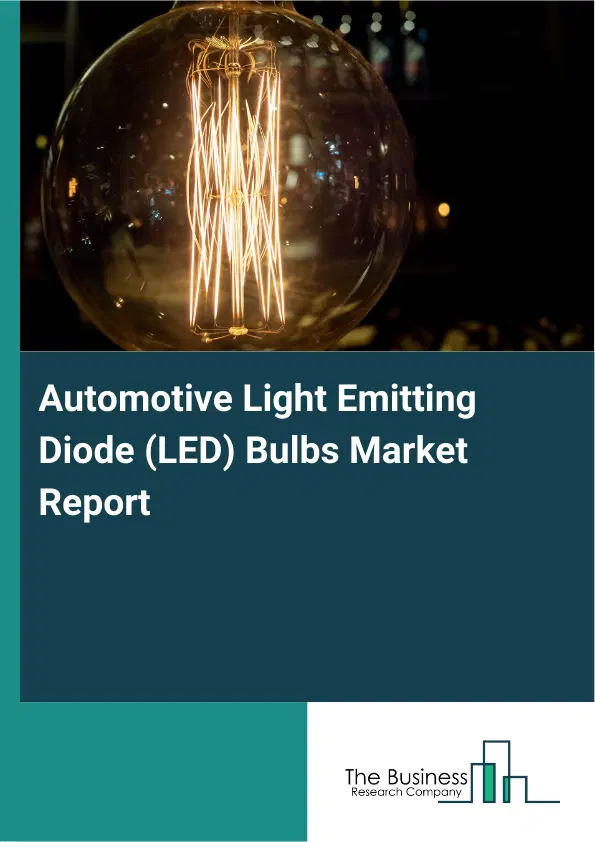 Global Automotive Light Emitting Diode (LED) Bulbs Market Report 2026 Global Automotive Light Emitting Diode (LED) Bulbs Market Report 2026