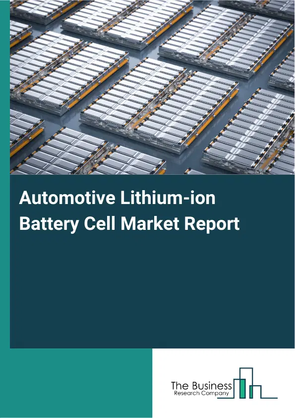 Global Automotive Lithium-ion Battery Cell Market Report 2026 Global Automotive Lithium-ion Battery Cell Market Report 2026
