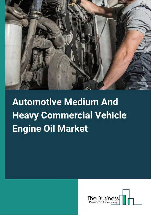 Automotive Medium And Heavy Commercial Vehicle Engine Oil Market Report 2026 Automotive Medium And Heavy Commercial Vehicle Engine Oil Market Report 2026