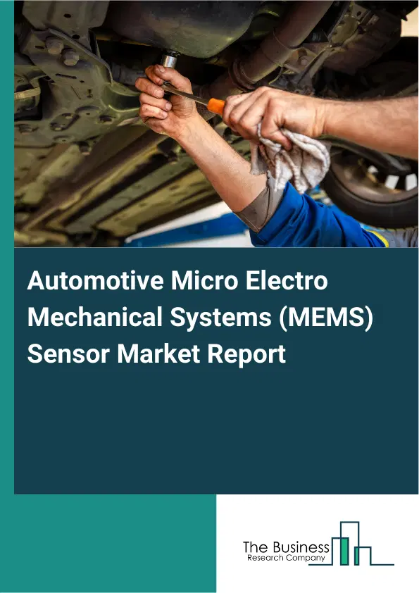 Global Automotive Micro Electro Mechanical Systems (MEMS) Sensor Market Report 2026 Global Automotive Micro Electro Mechanical Systems (MEMS) Sensor Market Report 2026