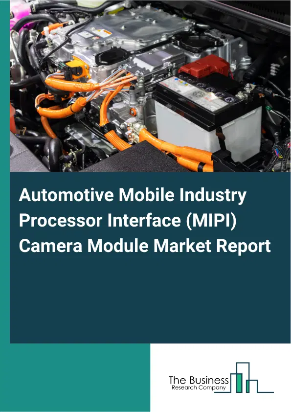 Global Automotive Mobile Industry Processor Interface (MIPI) Camera Module Market Report 2026 Global Automotive Mobile Industry Processor Interface (MIPI) Camera Module Market Report 2026