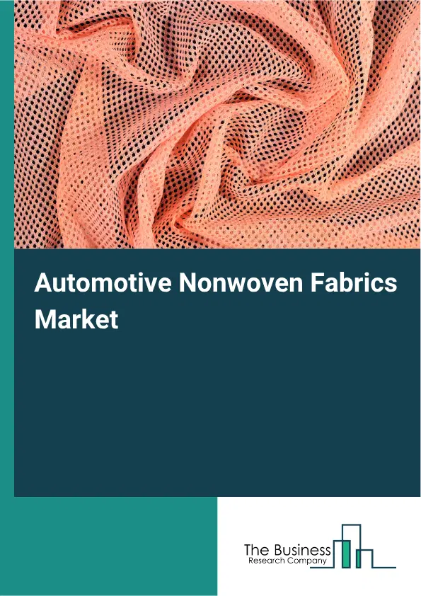 Automotive Nonwoven Fabrics Market Report 2026 Automotive Nonwoven Fabrics Market Report 2026