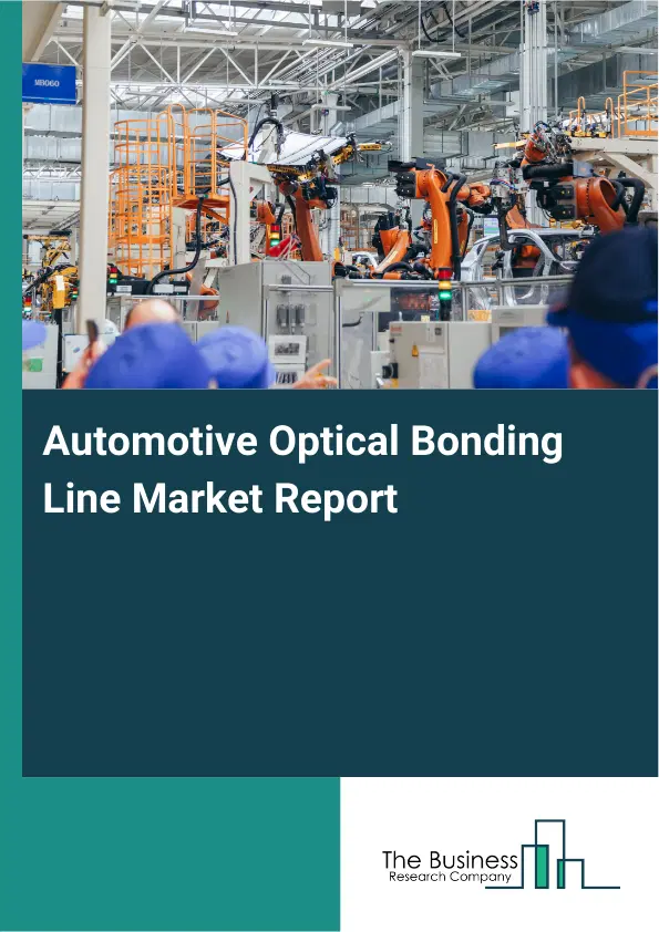 Global Automotive Optical Bonding Line Market Report 2026 Global Automotive Optical Bonding Line Market Report 2026